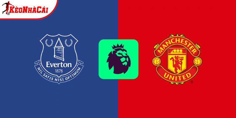 Soi Kèo Everton Vs Man Utd, 3h Ngày 24/02 - Ngoại Hạng Anh